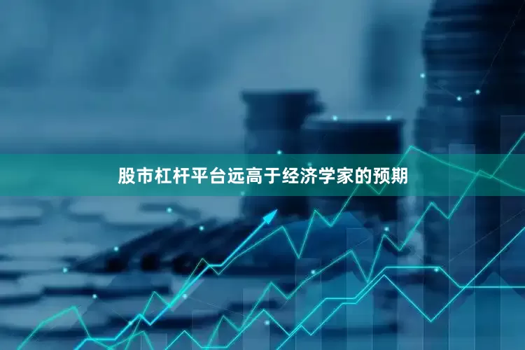 股市杠杆平台远高于经济学家的预期