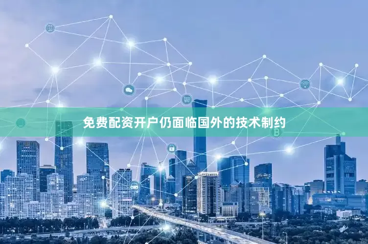 免费配资开户仍面临国外的技术制约