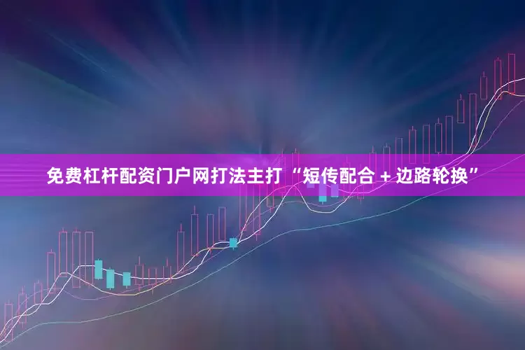 免费杠杆配资门户网打法主打 “短传配合 + 边路轮换”