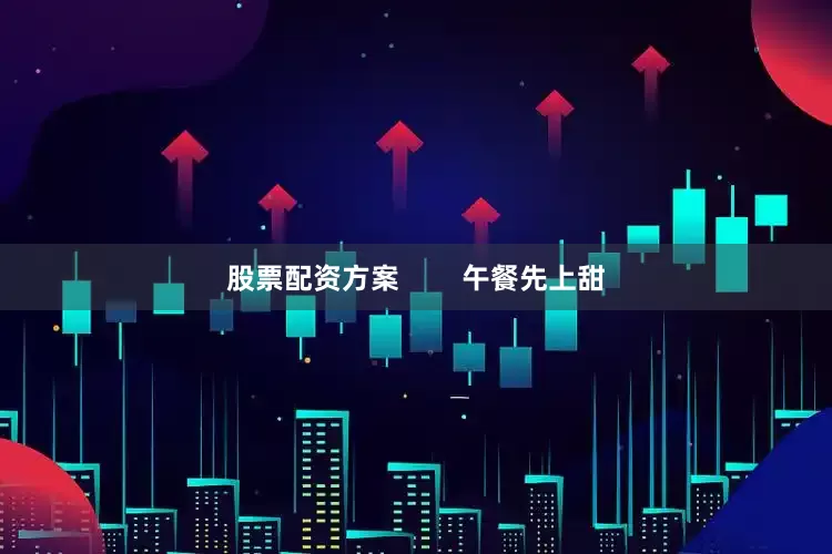 股票配资方案        午餐先上甜