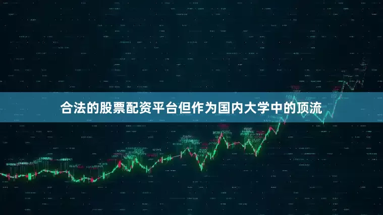 合法的股票配资平台但作为国内大学中的顶流